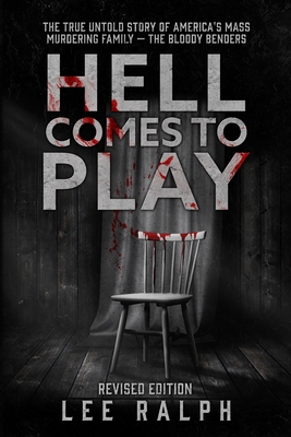 Coperta cărții 'Hell Comes To Play: The True Untold Story of America's Mass Murdering Family, The Bloody Benders - Lee Ralph'