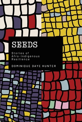 Seeds: Stories of Afro Indigenous Resilience - Dominique Hunter