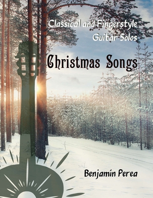 Classical and Fingerstyle Guitar Solos: Christmas Songs - Benjamn Perea