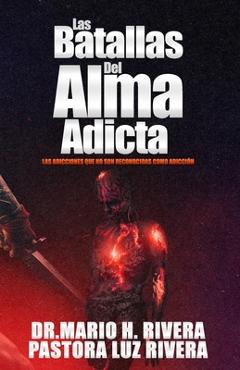 Coperta cărții 'Las Batallas Del Alma Adicta.: Las adicciones que no son reconocidas como adicción. - Luz M. Rivera'