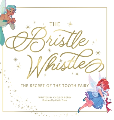The Bristle Whistle: The Secret of the Tooth Fairy - Chelsea Perry