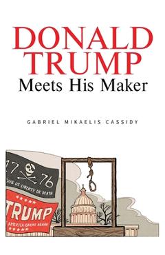 Coperta cărții 'Donald Trump Meets His Maker - Gabriel Mikaelis Cassidy'