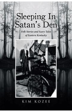 Coperta cărții 'Sleeping In Satan's Den: Folk Stories and Scary Tales of Eastern Kentucky - Kim Kozee'