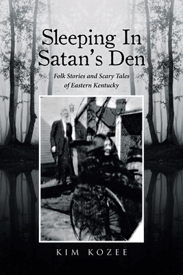 Sleeping In Satan's Den: Folk Stories and Scary Tales of Eastern Kentucky - Kim Kozee