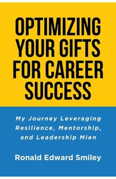 Coperta cărții 'Optimizing Your Gifts for Career Success: My Journey Leveraging Resilience, Mentorship, and Leadership Mien - Ronald'