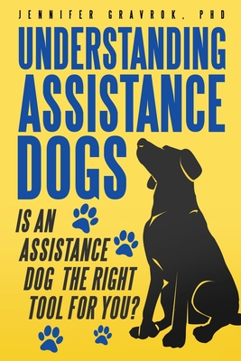 Coperta cărții 'Understanding Assistance Dogs: Is an Assistance Dog the Right Tool for You? - Jennifer Gravrok'