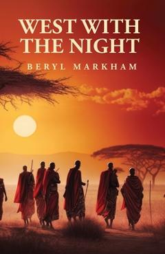 West with the Night - Beryl Markham