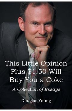 Coperta cărții 'This Little Opinion Plus $1.50 Will Buy You a Coke: A Collection of Essays - Douglas Young'