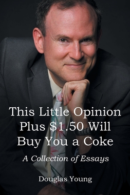 Coperta cărții 'This Little Opinion Plus $1.50 Will Buy You a Coke: A Collection of Essays - Douglas Young'