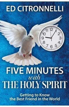Coperta cărții 'Five Minutes with the Holy Spirit: Getting to Know the Best Friend in the World - Ed Citronnelli'
