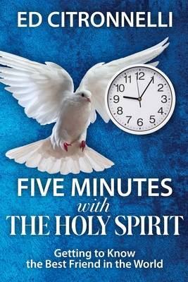 Coperta cărții 'Five Minutes with the Holy Spirit: Getting to Know the Best Friend in the World - Ed Citronnelli'