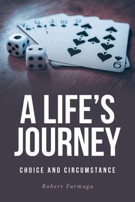 A Life's Journey: Choice and Circumstance - Robert Furmaga