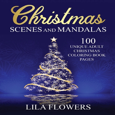 Christmas Scenes and Mandalas: 100 Unique Adult Christmas Coloring Book Pages: 100 Unique Adult Christmas Coloring Book Pages - Lila Heifetz