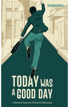 Coperta cărții 'Today Was A Good Day: A Collection of Essays From The Heart Of A Neurosurgeon - Edward Benzel'