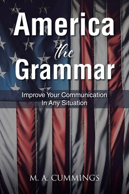 America the Grammar: Improve Your Communication In Any Situation - M. A. Cummings