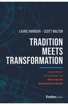 Poza produsului Tradition Meets Transformation: Leadership Strategies to Revitalize Manufacturing - Laurie Harbour