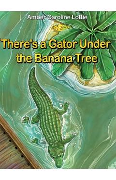 Coperta cărții 'There's a Gator Under the Banana Tree - Amber Caroline Lottie'