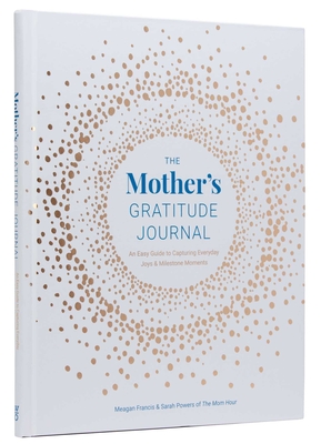 The Mother's Gratitude Journal: An Easy Guide to Capturing Everyday Joys and Milestone Moments - Meagan Francis