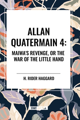 Allan Quartermain: Maiwa's Revenge, or the War of the Little Hand - H. Rider Haggard