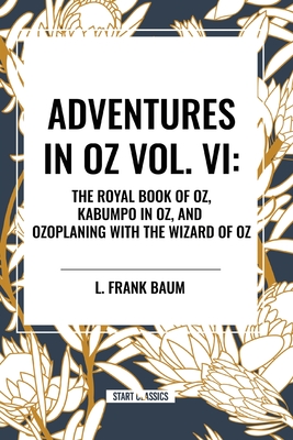 Adventures in Oz: The Royal Book of Oz, Kabumpo in Oz. and Ozoplaning with the Wizard of Oz - L. Frank Baum