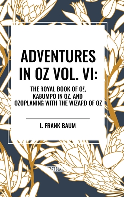 Adventures in Oz: The Royal Book of Oz, Kabumpo in Oz. and Ozoplaning with the Wizard of Oz - L. Frank Baum