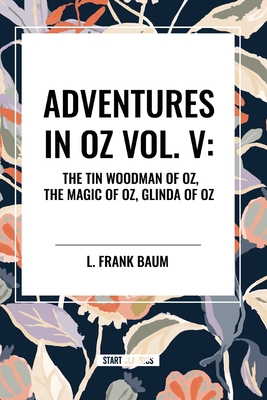 Adventures in Oz: The Tin Woodman of Oz, the Magic of Oz, Glinda of Oz - L. Frank Baum