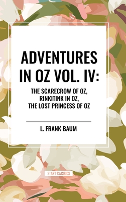 Adventures in Oz: The Scarecrow of Oz, Rinkitink in Oz, the Lost Princess of Oz - L. Frank Baum
