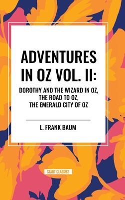 Adventures in Oz: Dorothy and the Wizard in Oz, the Road to Oz, the Emerald City of Oz - L. Frank Baum