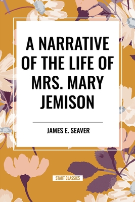 A Narrative of the Life of Mrs. Mary Jemison - James E. Seaver