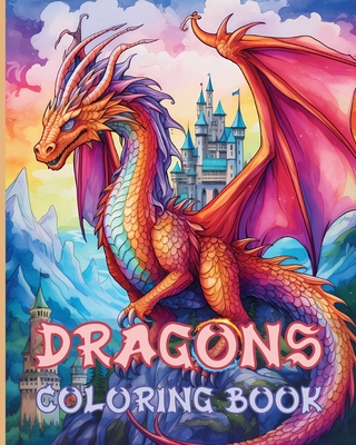 Dragon Coloring Book: Enchanting Fatansy Dragons Coloring Designs for Teens and Adults - Rita Z. Adams