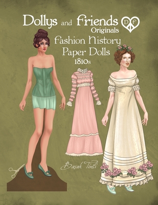 Dollys and Friends Originals Fashion History Paper Dolls, 1810s: Fashion Activity Vintage Dress Up Collection of Empire and Regency Costumes - Basak Tinli