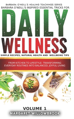 Barbara O'Neill's inspired essential Tricks for Daily Wellness: Simple Recipes, Natural Health and Wellbeing Tips: From Kitchen to Lifestyle Transform - A. Better You Everyday Publications