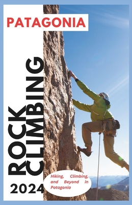 Patagonia Climbing Guide: Hiking, Climbing and Beyond in Patagonia - Hans Markússon