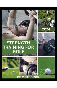 Coperta cărții 'Strength Training for Golf: Enhance Your Golf Performance with Effective Strength Training Techniques - Vickie Stock'