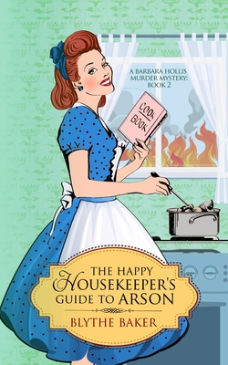 The Happy Housekeeper's Guide to Arson - Blythe Baker