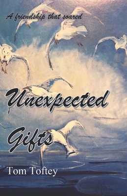 Unexpected Gifts: A friendship that soared - Tom Toftey