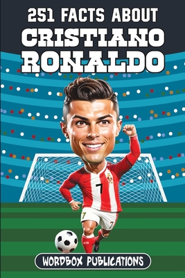 251 Facts About Cristiano Ronaldo: Facts, Trivia & Quiz For Die-Hard Ronaldo Fans - Wordbox Publications
