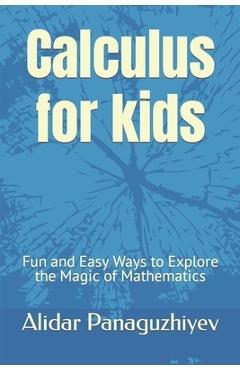 Coperta cărții 'Calculus for kids: Fun and Easy Ways to Explore the Magic of Mathematics - Alidar Panaguzhiyev'