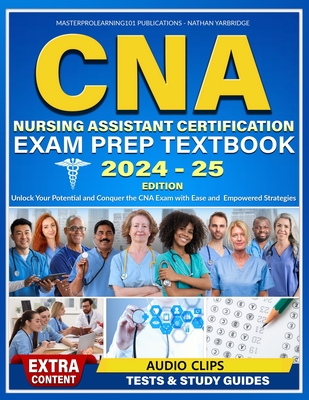 CNA Nursing Assistant Certification Exam Prep Textbook: Unlock Your Potential and Conquer the CNA Exam with Ease and Empowered Strategies - Nathan Yarbridge