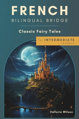 French Bilingual Bridge: Classic Fairy Tales for Intermediate Readers - Vallerie Wilson