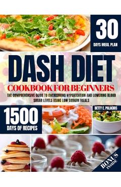 Coperta cărții 'Dash Diet Cookbook for Beginners: The Comprehensive Guide to Overcoming Hypertention and Lowering Blood Sugar Levels'