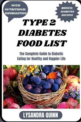 Type 2 Diabetes Food List: The Complete Guide to Diabetic Eating for Healthy and Happier Life - Lysandra Quinn