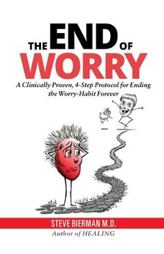Coperta cărții 'The END of WORRY: A Clinically Proven, 4-Step Protocol for Ending the Worry-habit, Forever - Steve Bierman'