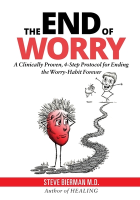 The END of WORRY: A Clinically Proven, 4-Step Protocol for Ending the Worry-habit, Forever - Steve Bierman