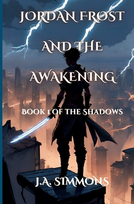 Jordan Frost And The Awakening: Book 1 of the Shadows - J. A. Simmons