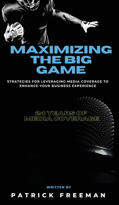 Maximizing 'The Big Game': Strategies for Leveraging Media Coverage to Enhance Your Experience - Patrick Freeman