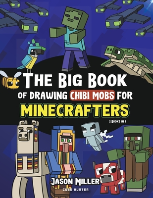 The Big Book of Drawing Chibi Mobs for Minecrafters: Learn to Draw 100 Chibi Mobs: Step-by-Step Guide Included - Jason Miller