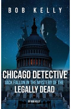 Poza produsului Chicago Detective Jack Fallon In The History Of The Legally Dead - Bob Kelly