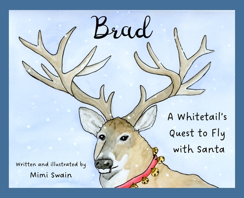 Brad: A Whitetail's Quest to Fly with Santa - Mimi Swain