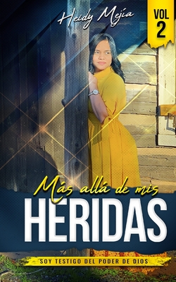 Testimonio- Mas alla de Mis Heridas: Abusada pero Restaurada, Soy Testigo del Poder De Dios / Basado en Una Historia Real - Heidy Mejia
